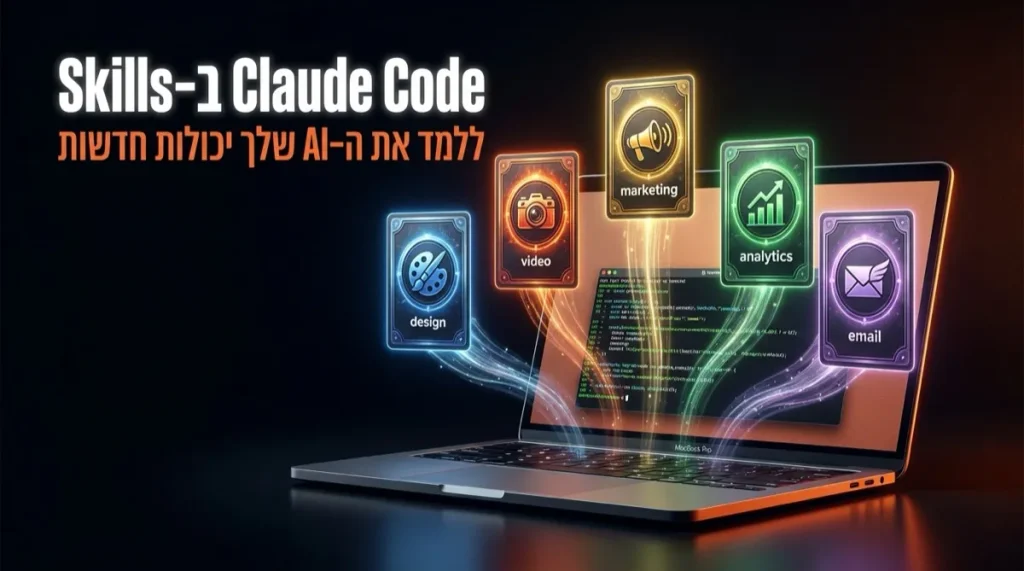 Claude Code Skills - ללמד את ה-AI שלך יכולות חדשות